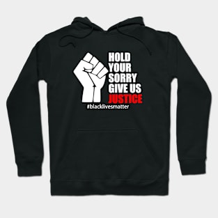 BLACK LIVES MATTER. HOLD YOUR SORRY. GIVE US JUSTICE Hoodie